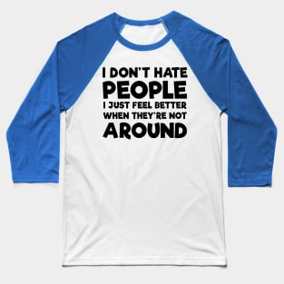 I Don't Hate People I Just Feel Better When They're Not Around Shirt Baseball T-Shirt